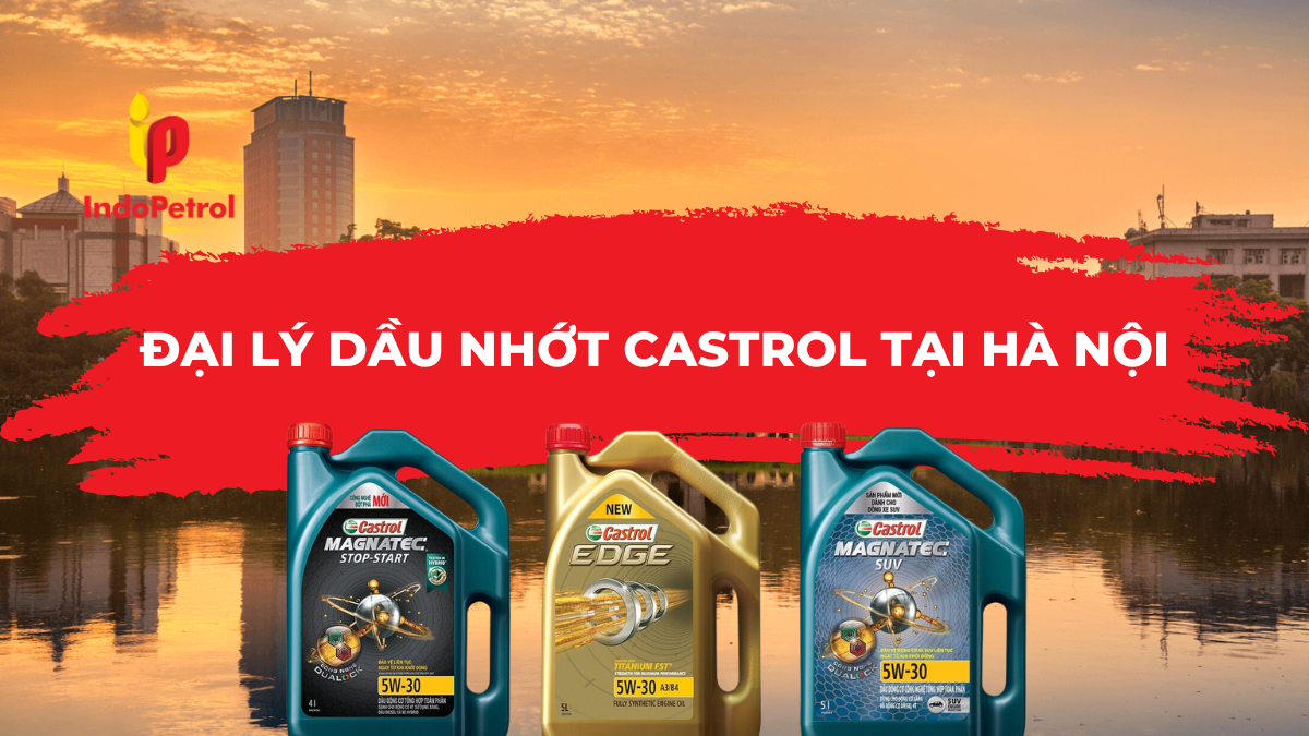 Đại Lý Dầu Nhớt Castrol Tại Hà Nội