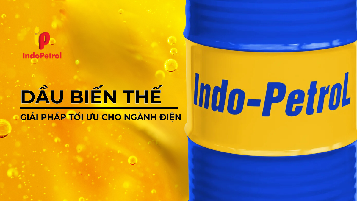 Dầu Biến Thế - Giải Pháp Tối Ưu Cho Ngành Điện