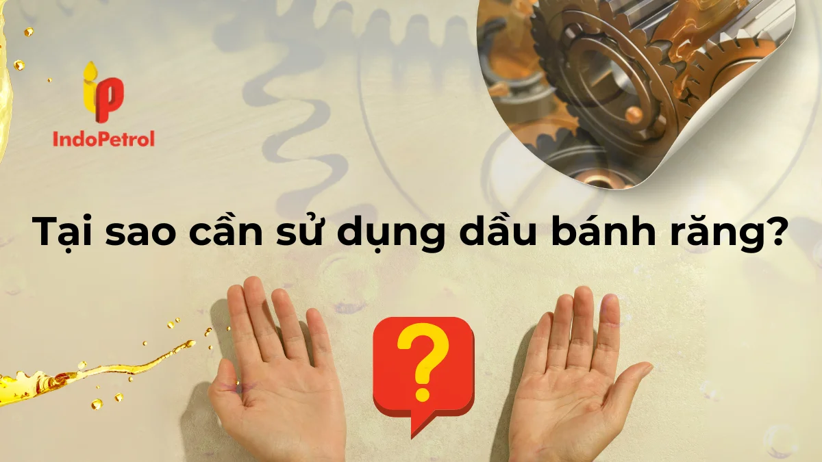 Tại sao cần sử dụng dầu bánh răng?