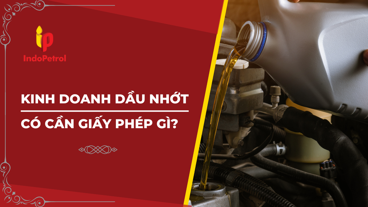Kinh Doanh Dầu Nhớt Có Cần Giấy Phép Gì?